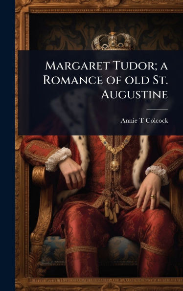Margaret Tudor; a Romance of old St. Augustine - (Hardback or Cased Book)