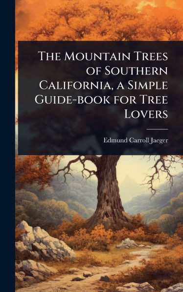 The Mountain Trees of Southern California, a Simple Guide-book for Tree Lovers - (Hardback or Cased Book)