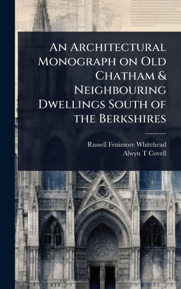 An Architectural Monograph on Old Chatham & Neighbouring Dwellings South of the Berkshires - (Hardback or Cased Book)