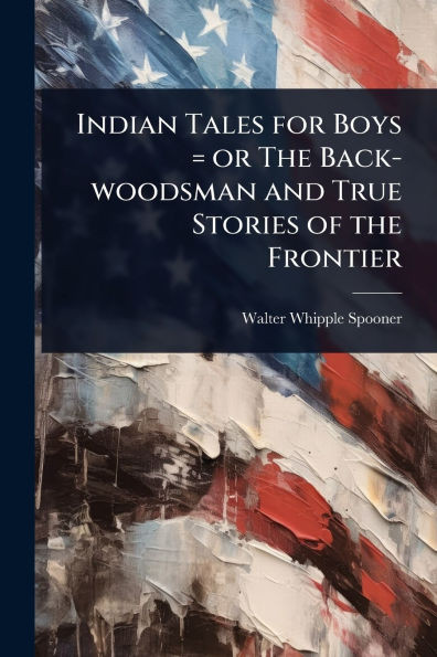 Indian Tales for Boys = or The Back-woodsman and True Stories of the Frontier - (Paperback or Softback)