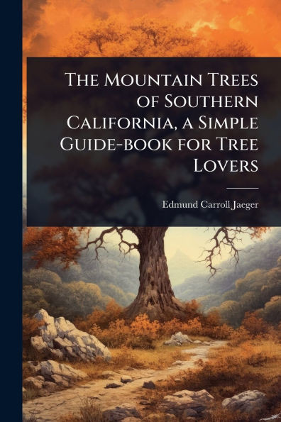 The Mountain Trees of Southern California, a Simple Guide-book for Tree Lovers - (Paperback or Softback)