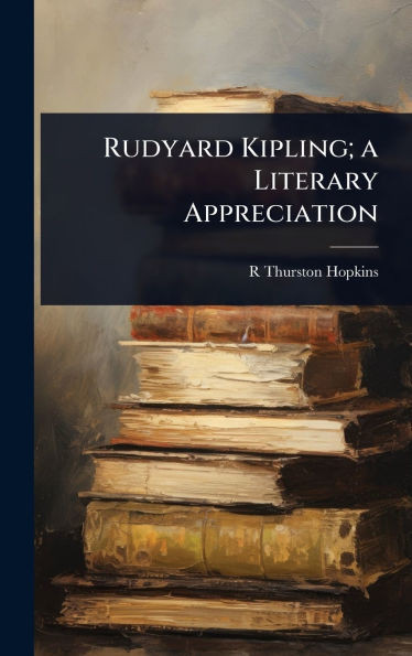Rudyard Kipling; a Literary Appreciation - (Hardback or Cased Book)