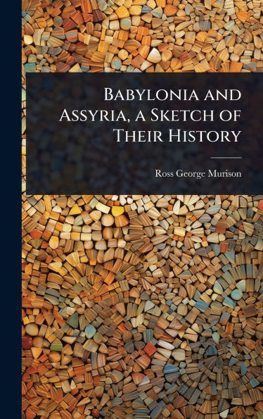 Babylonia and Assyria, a Sketch of Their History - (Hardback or Cased Book)