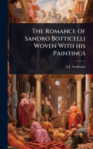 The Romance of Sandro Botticelli Woven With his Paintings - (Hardback or Cased Book)
