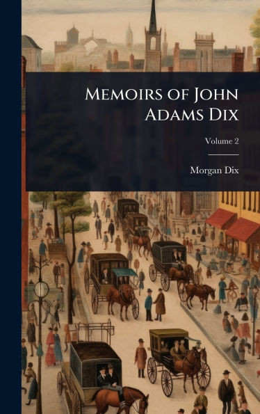Memoirs of John Adams Dix - 9781024065008