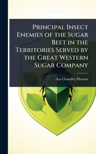 Principal Insect Enemies of the Sugar Beet in the Territories Served by the Great Western Sugar Company - (Hardback or Cased Book)