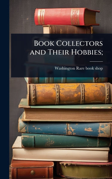 Book Collectors and Their Hobbies; - (Hardback or Cased Book)