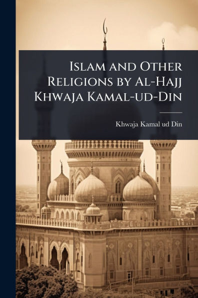 Islam and Other Religions by Al-Hajj Khwaja Kamal-ud-Din - (Paperback or Softback)