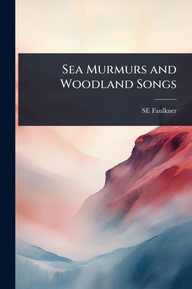 Sea Murmurs and Woodland Songs - (Paperback or Softback)