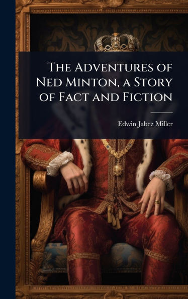 The Adventures of Ned Minton, a Story of Fact and Fiction - (Hardback or Cased Book)
