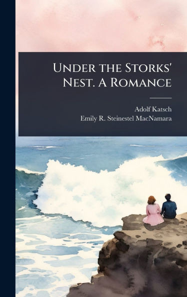 Under the Storks' Nest. A Romance - (Hardback or Cased Book)