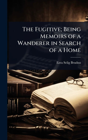 The Fugitive; Being Memoirs of a Wanderer in Search of a Home - (Hardback or Cased Book)