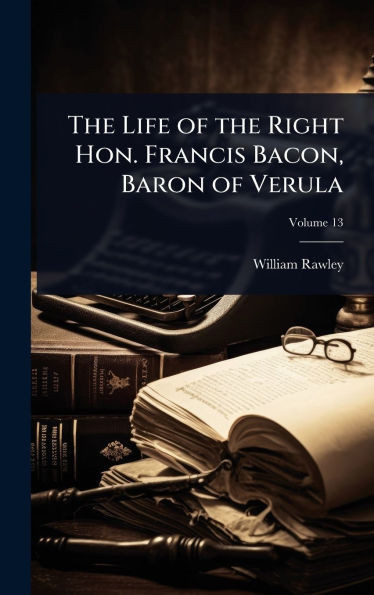 The Life of the Right Hon. Francis Bacon, Baron of Verula - (Hardback or Cased Book)