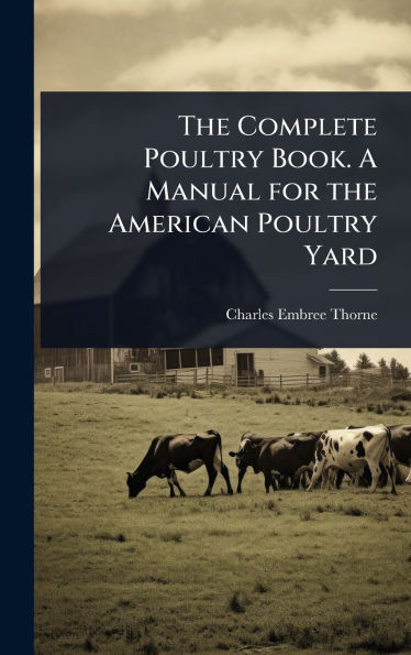The Complete Poultry Book. A Manual for the American Poultry Yard - (Hardback or Cased Book)