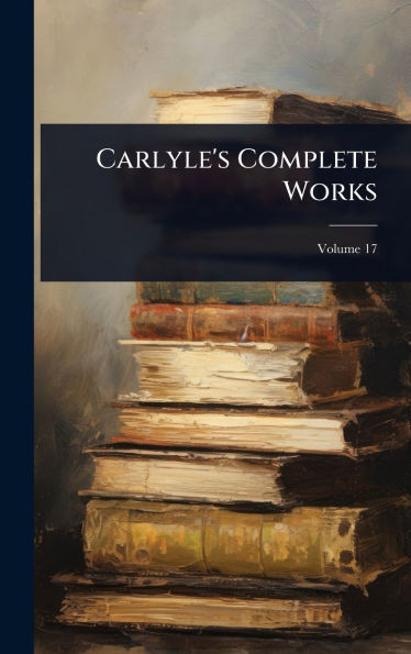Carlyle's Complete Works - (Hardback or Cased Book)