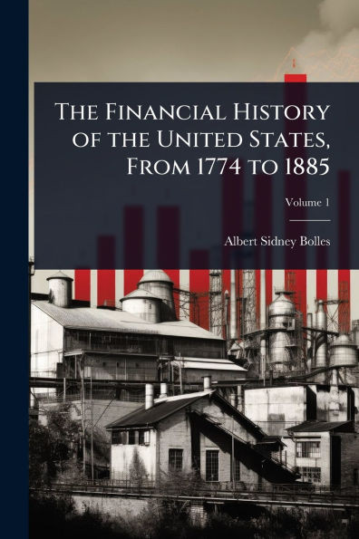 The Financial History of the United States, From 1774 to 1885 - (Paperback or Softback)