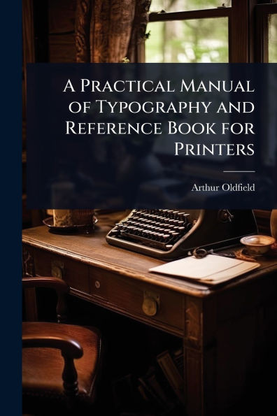A Practical Manual of Typography and Reference Book for Printers - (Paperback or Softback)