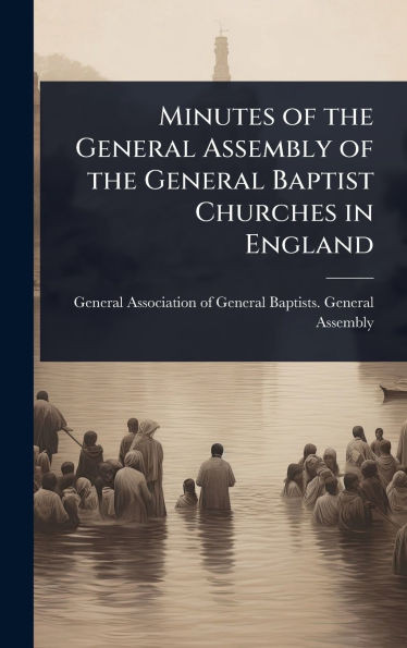 Minutes of the General Assembly of the General Baptist Churches in England - (Hardback or Cased Book)