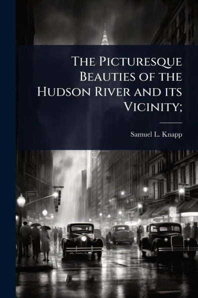 The Picturesque Beauties of the Hudson River and its Vicinity; - (Paperback or Softback)