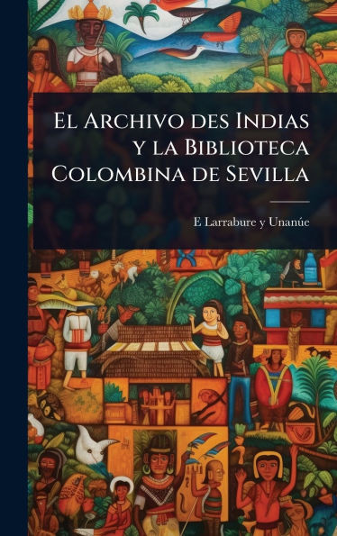 El Archivo des Indias y la Biblioteca Colombina de Sevilla - (Hardback or Cased Book)