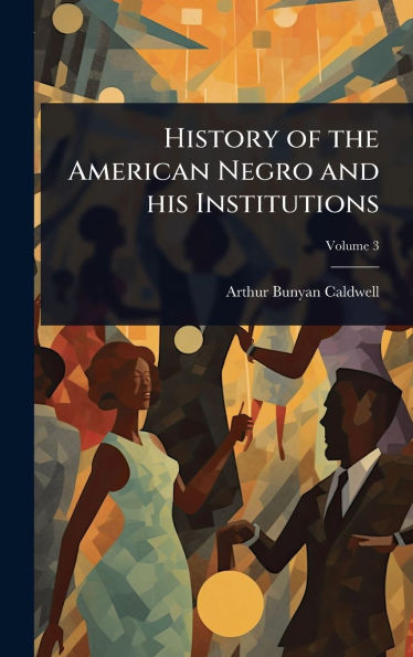 History of the American Negro and his Institutions - (Hardback or Cased Book)