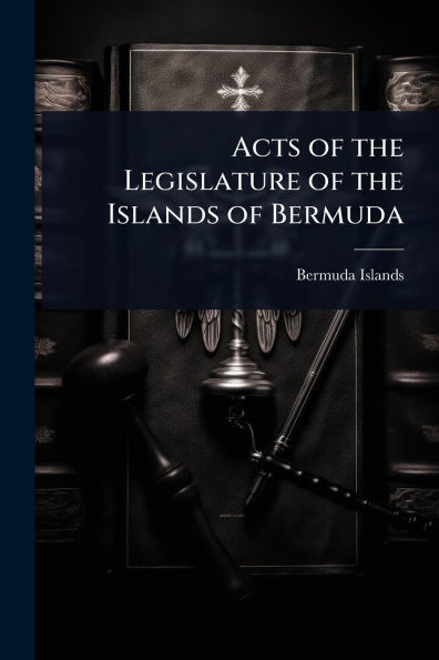 Acts of the Legislature of the Islands of Bermuda - (Paperback or Softback)