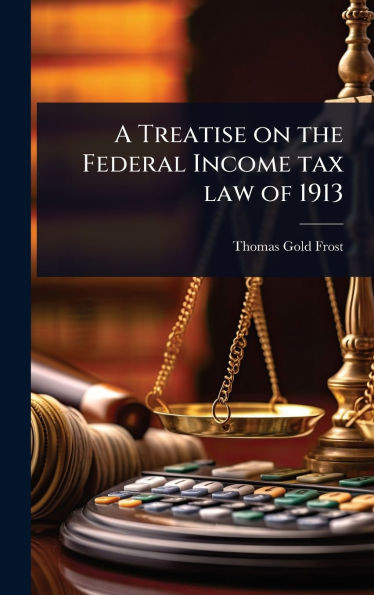 A Treatise on the Federal Income tax law of 1913 - (Hardback or Cased Book)