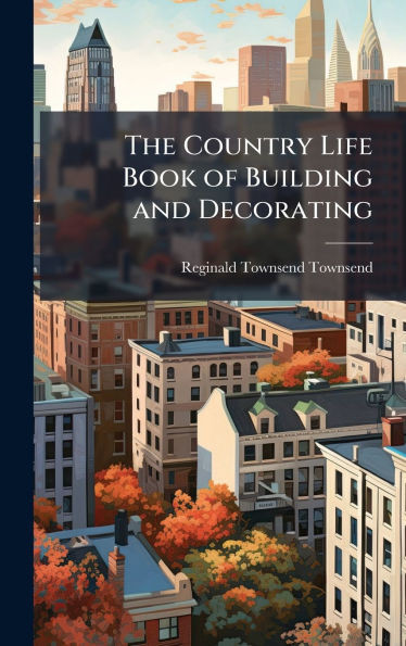 The Country Life Book of Building and Decorating - (Hardback or Cased Book)