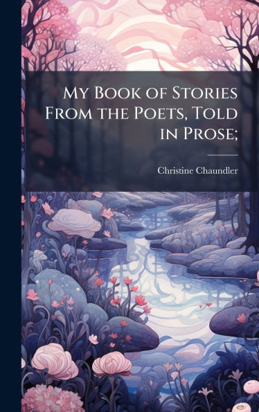 My Book of Stories From the Poets, Told in Prose; - (Hardback or Cased Book)