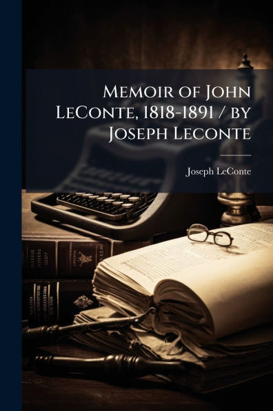Memoir of John LeConte, 1818-1891 / by Joseph Leconte - (Paperback or Softback)