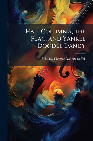 Hail Columbia, the Flag, and Yankee Doodle Dandy - (Paperback or Softback)