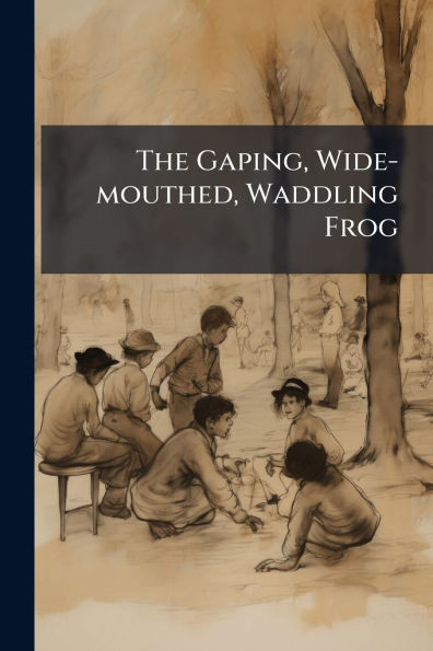The Gaping, Wide-mouthed, Waddling Frog - (Paperback or Softback)
