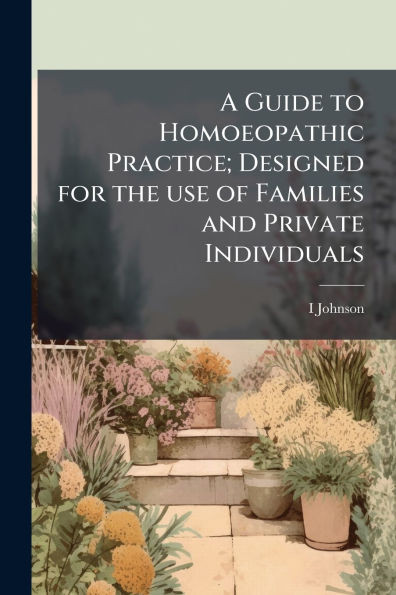 A Guide to Homoeopathic Practice; Designed for the use of Families and Private Individuals - (Paperback or Softback)