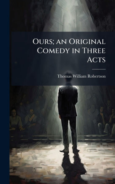 Ours; an Original Comedy in Three Acts - (Hardback or Cased Book)