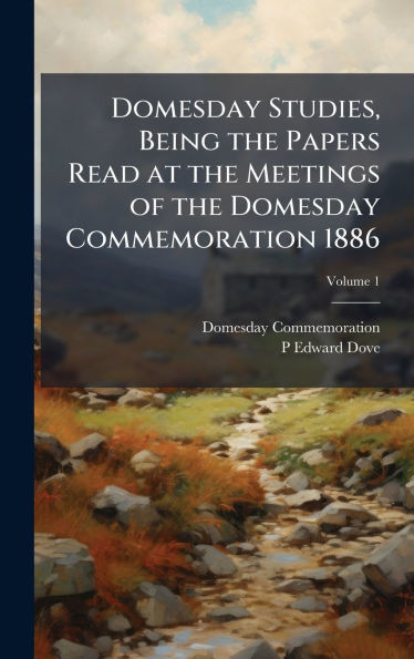 Domesday Studies, Being the Papers Read at the Meetings of the Domesday Commemoration 1886 - (Hardback or Cased Book)