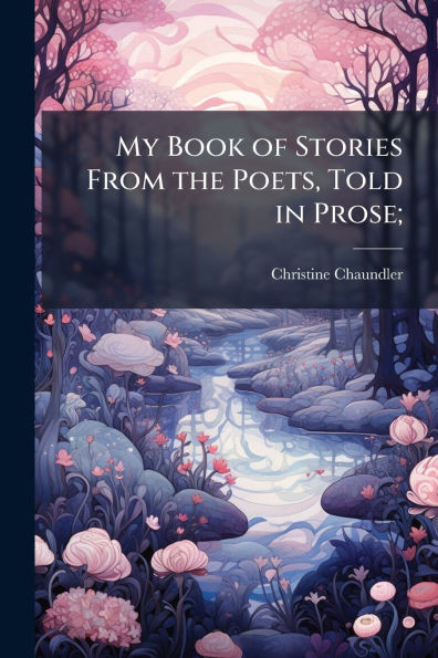 My Book of Stories From the Poets, Told in Prose; - (Paperback or Softback)