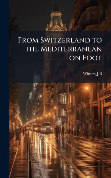 From Switzerland to the Mediterranean on Foot - (Hardback or Cased Book)