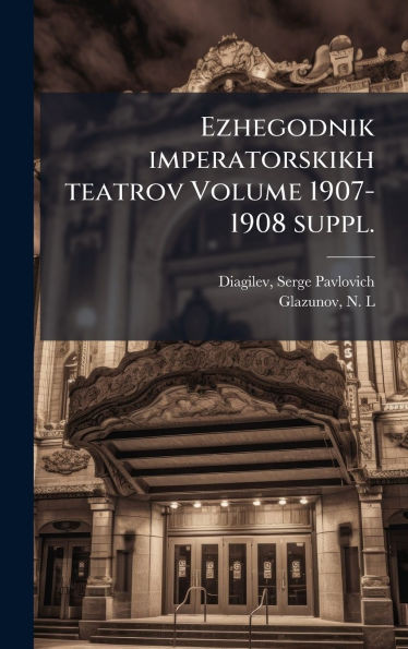 Ezhegodnik imperatorskikh teatrov Volume 1907-1908 suppl. - (Hardback or Cased Book)