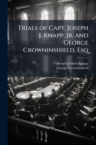 Trials of Capt. Joseph J. Knapp, Jr. and George Crowninshield, Esq - (Paperback or Softback)