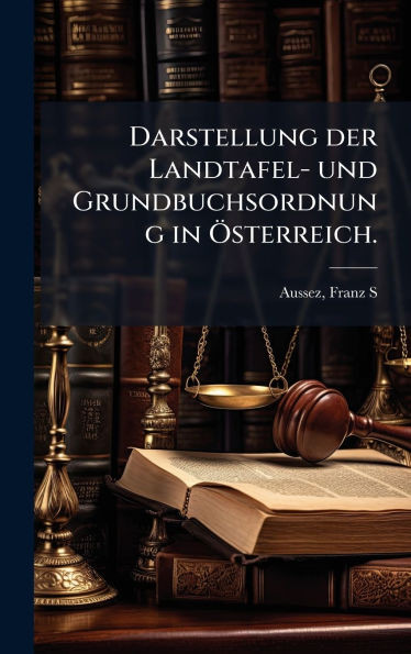 Darstellung der Landtafel- und Grundbuchsordnung in Ã-sterreich. - (Hardback or Cased Book)