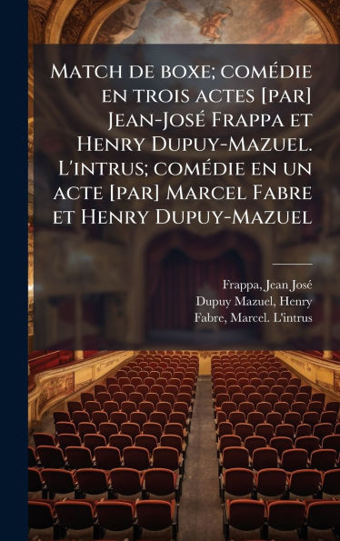 Match de boxe; comÃ(c)die en trois actes [par] Jean-JosÃ(c) Frappa et Henry Dupuy-Mazuel. L'intrus; comÃ(c)die en un acte [par] Marcel Fabre et Henry - (Hardback or Cased Book)