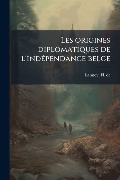 Les origines diplomatiques de l'indÃ(c)pendance belge - (Paperback or Softback)