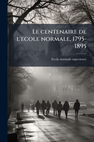 Le centenaire de l'ecole normale, 1795-1895 - (Paperback or Softback)