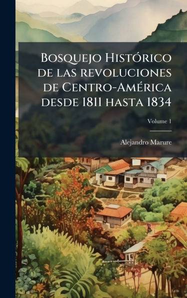 Bosquejo HistÃ3rico de las revoluciones de Centro-AmÃ(c)rica desde 1811 hasta 1834 - (Hardback or Cased Book)