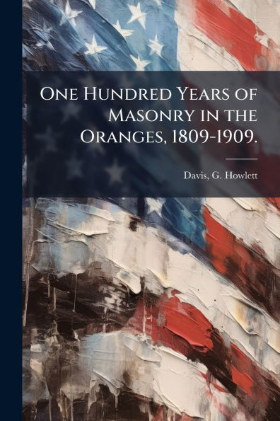 One Hundred Years of Masonry in the Oranges, 1809-1909. - (Paperback or Softback)