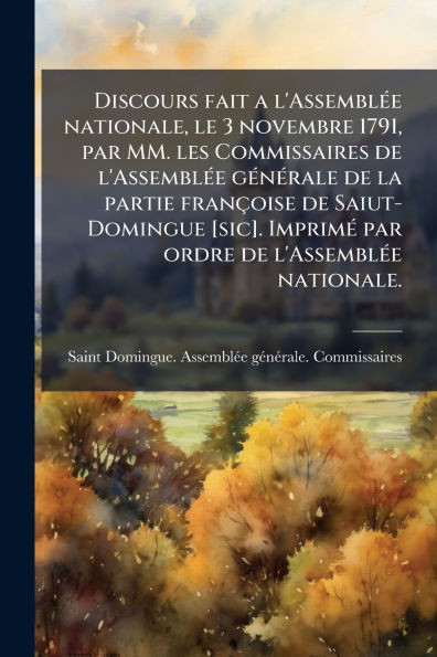 Discours fait a l'AssemblÃ(c)e nationale, le 3 novembre 1791, par MM. les Commissaires de l'AssemblÃ(c)e gÃ(c)nÃ(c)rale de la partie françoise de Saiu - (Paperback or Softback)