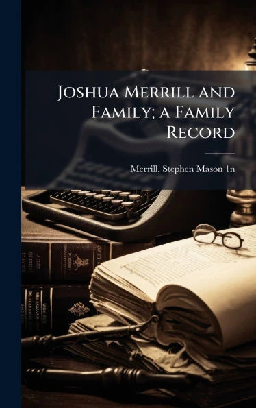 Joshua Merrill and Family; a Family Record - (Hardback or Cased Book)