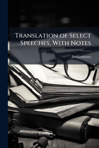 Translation of Select Speeches, With Notes - (Paperback or Softback)