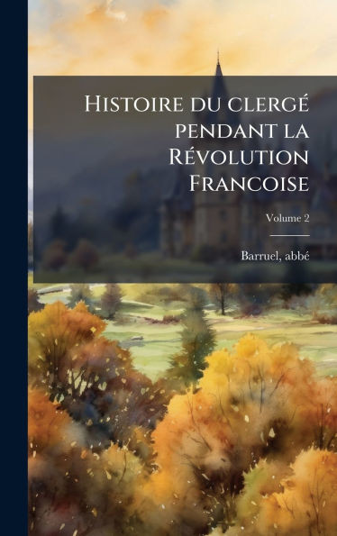 Histoire du clergÃ(c) pendant la RÃ(c)volution Francoise - (Hardback or Cased Book)