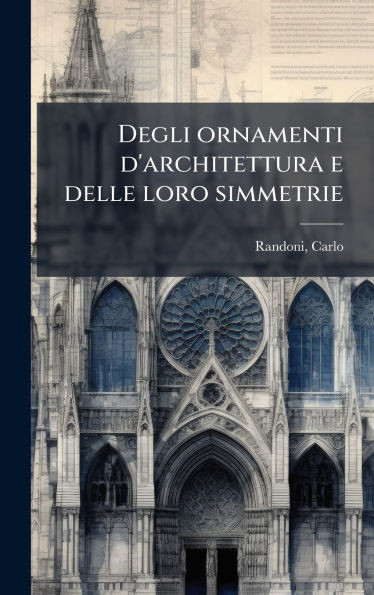 Degli ornamenti d'architettura e delle loro simmetrie - (Hardback or Cased Book)
